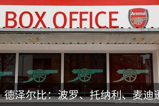 德泽尔比：波罗、托纳利、麦迪逊都可以出战，所有人都做好了准备